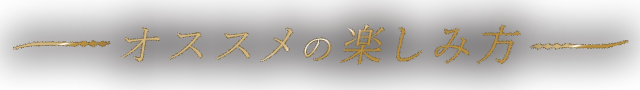 オススメの楽しみ方